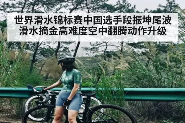 世界滑水锦标赛中国选手段振坤尾波滑水摘金高难度空中翻腾动作升级
